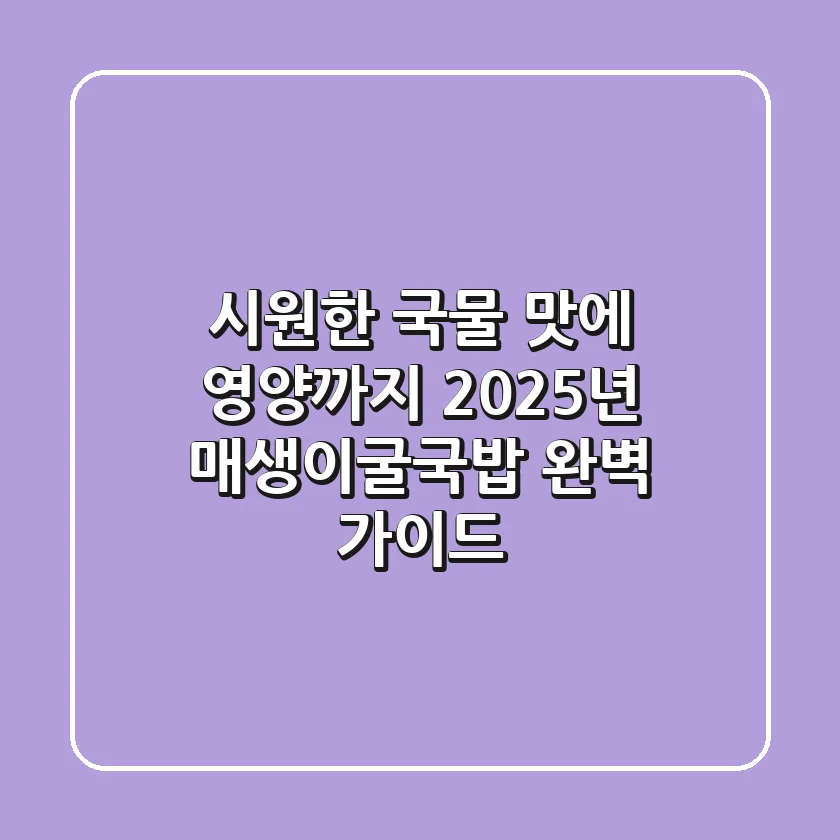 시원한 국물 맛에 영양까지, 2025년 매생이굴국밥 완벽 가이드