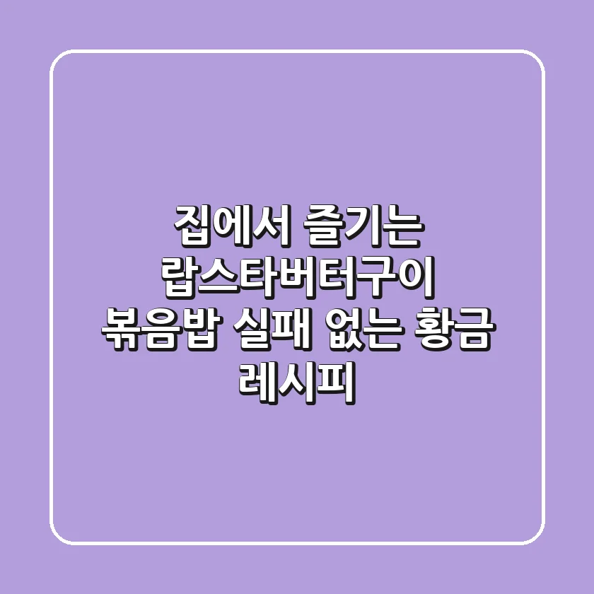 집에서 즐기는 랍스타버터구이 볶음밥: 실패 없는 황금 레시피!