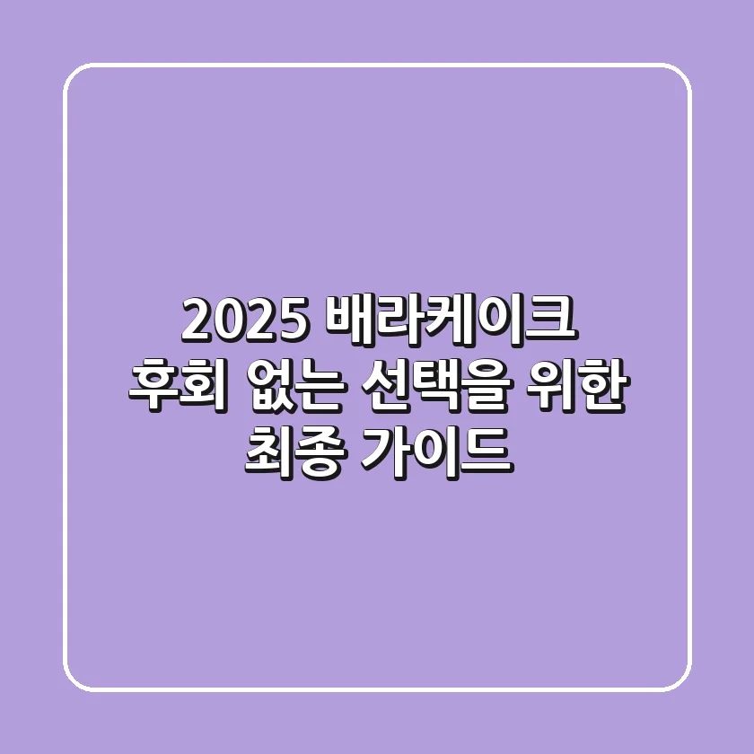 2025 배라케이크, 후회 없는 선택을 위한 최종 가이드