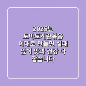 2025년 토마토계란볶음, 이대로 만들면 실패 없이 맛과 건강 다 잡습니다!