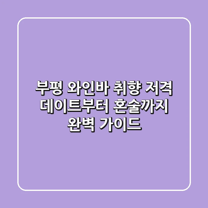 부평 와인바, 취향 저격 데이트부터 혼술까지 완벽 가이드