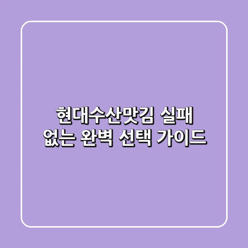 현대수산맛김, 실패 없는 완벽 선택 가이드