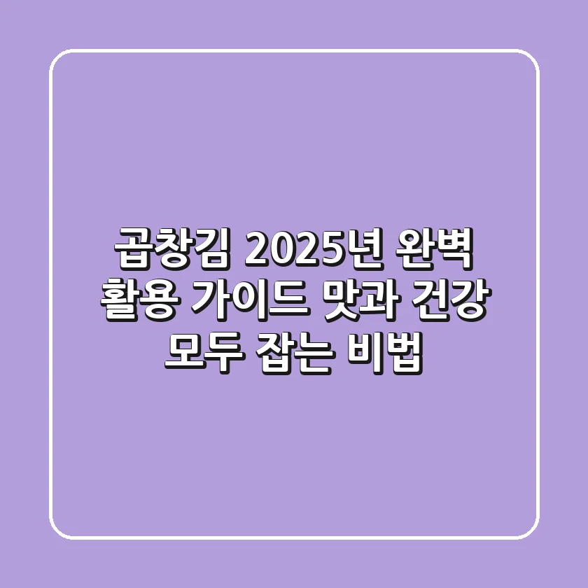 곱창김, 2025년 완벽 활용 가이드: 맛과 건강 모두 잡는 비법