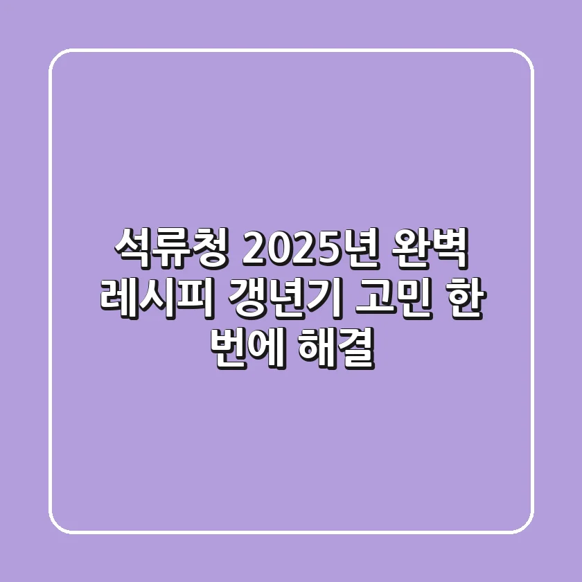 석류청, 2025년 완벽 레시피: 갱년기 고민 한 번에 해결!