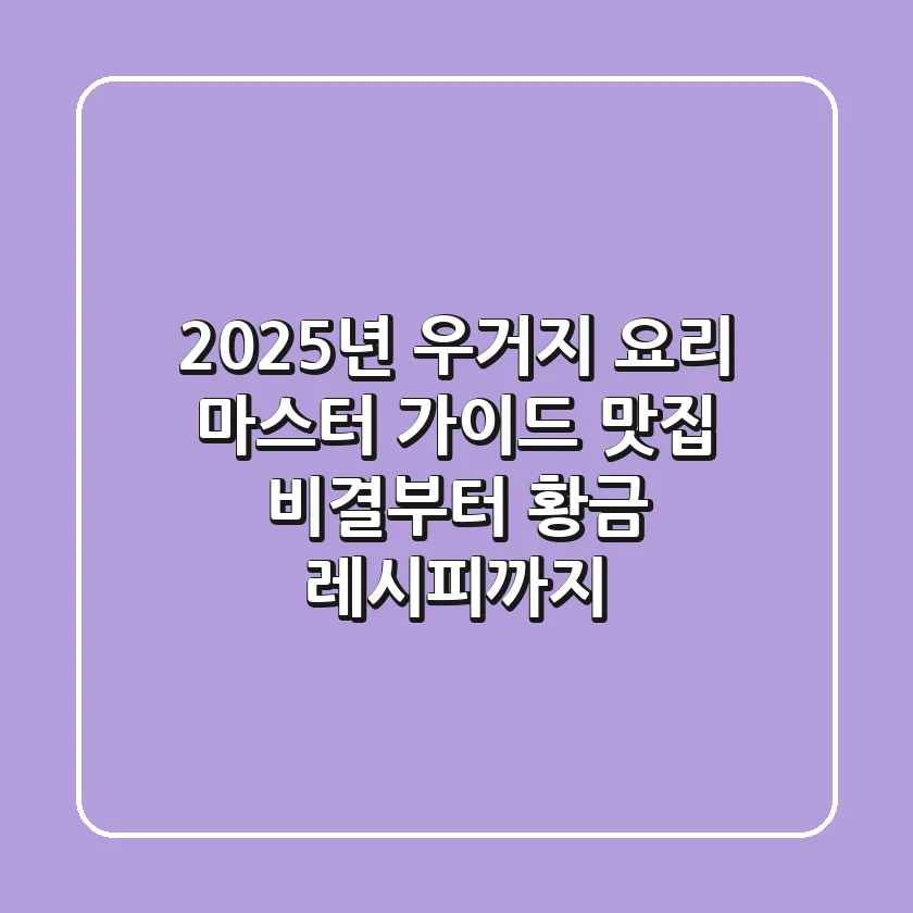 2025년 우거지 요리 마스터 가이드: 맛집 비결부터 황금 레시피까지