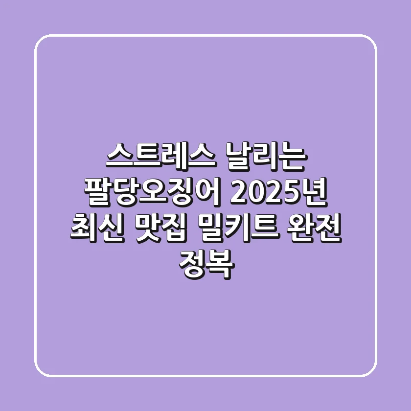 스트레스 날리는 팔당오징어, 2025년 최신 맛집 & 밀키트 완전 정복!