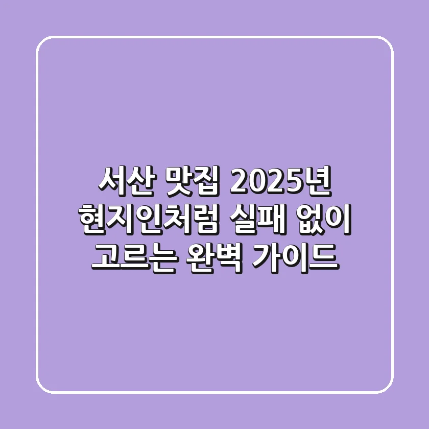 서산 맛집, 2025년 현지인처럼 실패 없이 고르는 완벽 가이드!
