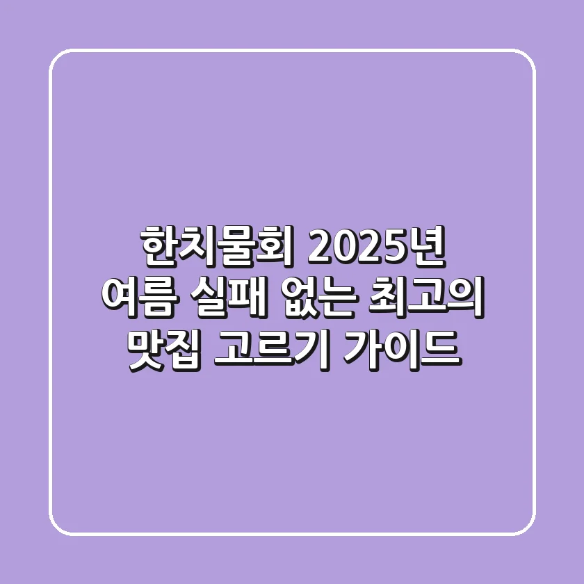 한치물회: 2025년 여름, 실패 없는 최고의 맛집 고르기 가이드