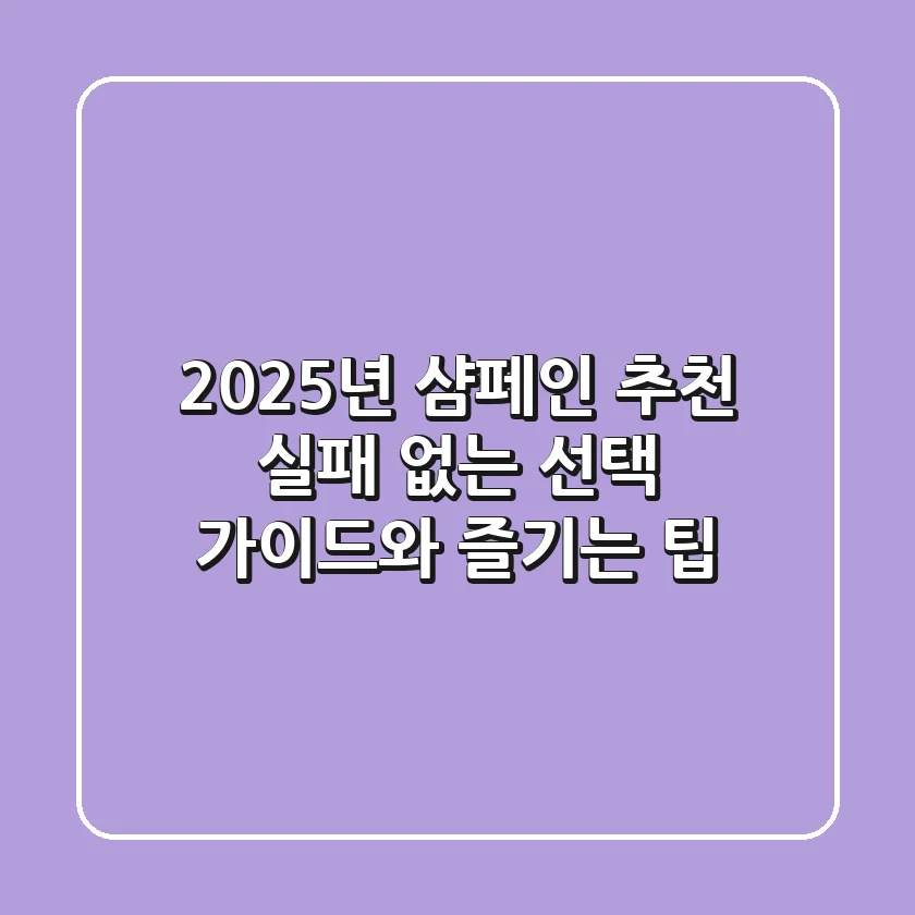 2025년 샴페인 추천: 실패 없는 선택 가이드와 즐기는 팁
