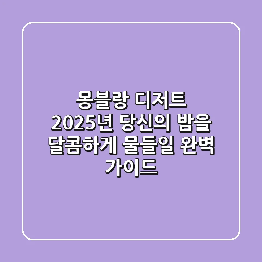 몽블랑 디저트, 2025년 당신의 밤을 달콤하게 물들일 완벽 가이드