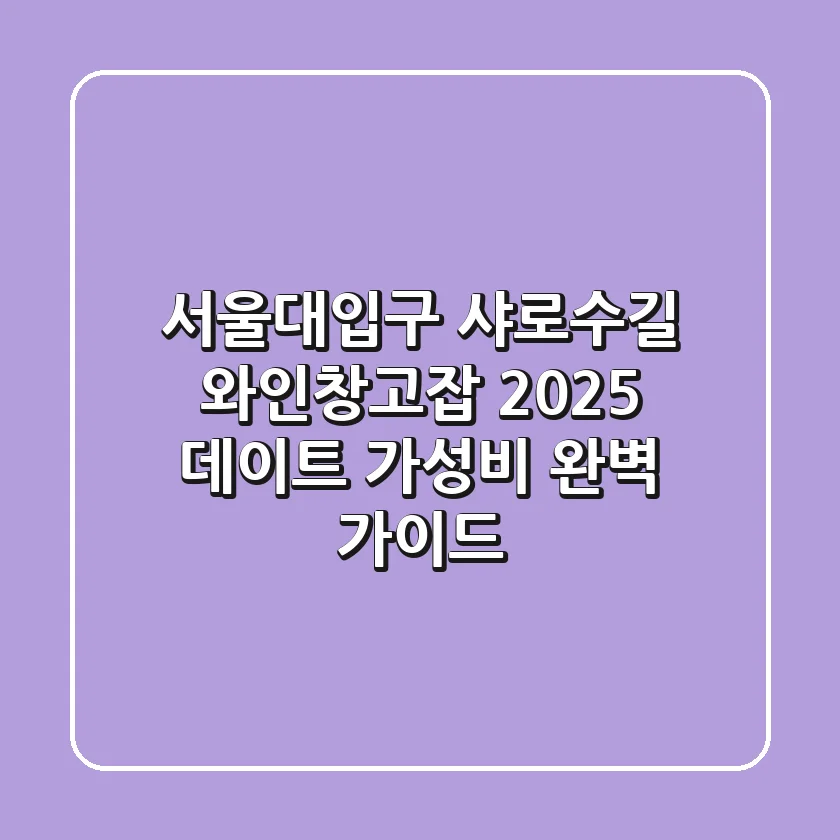 서울대입구 샤로수길 와인창고잡, 2025 데이트 & 가성비 완벽 가이드