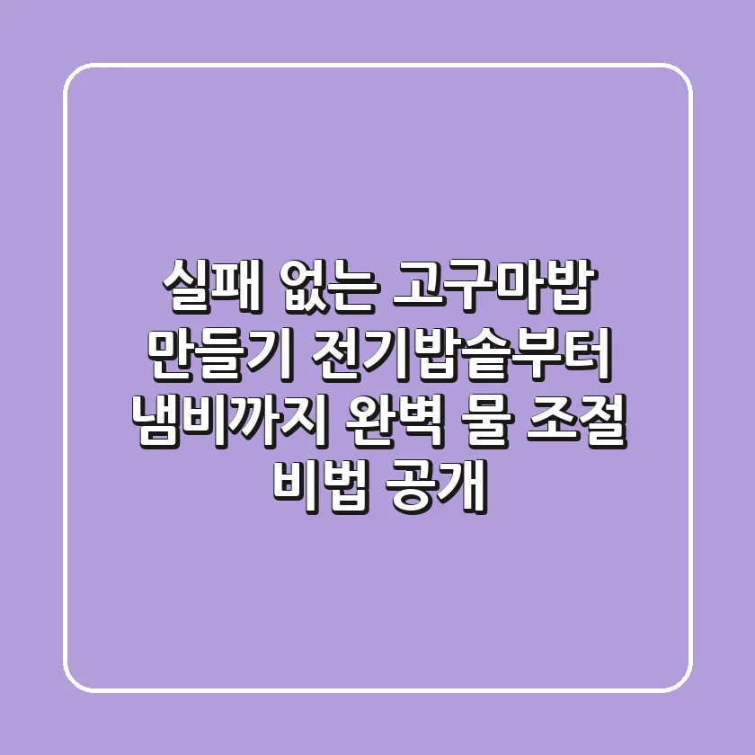 실패 없는 고구마밥 만들기: 전기밥솥부터 냄비까지 완벽 물 조절 비법 공개