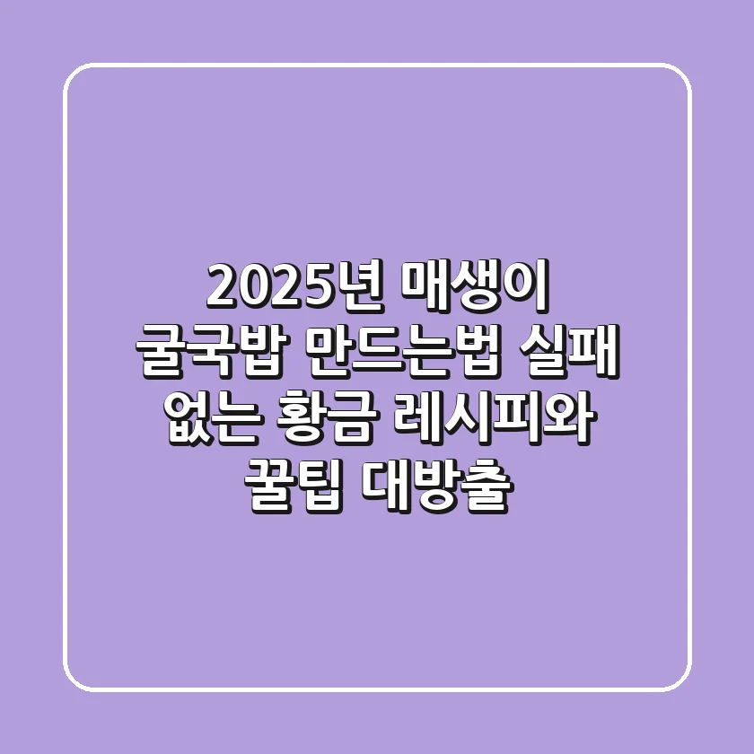 2025년 매생이 굴국밥 만드는법: 실패 없는 황금 레시피와 꿀팁 대방출