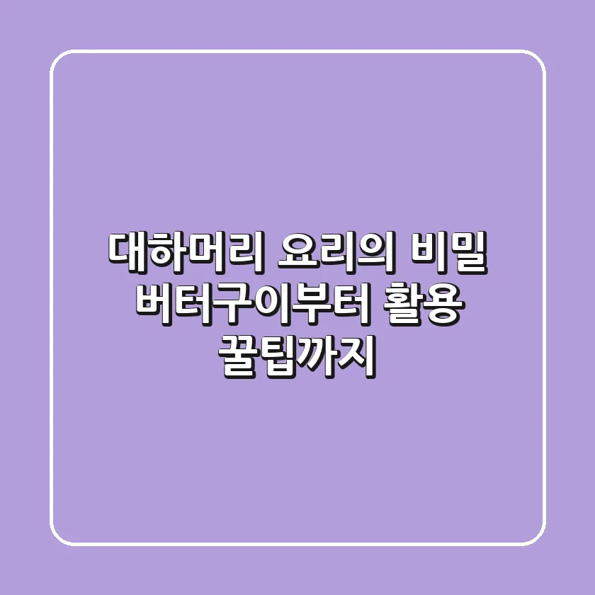 대하머리 요리의 비밀: 버터구이부터 활용 꿀팁까지!