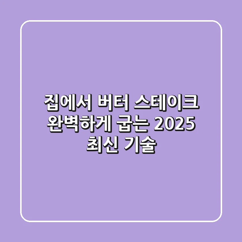 집에서 버터 스테이크 완벽하게 굽는 2025 최신 기술