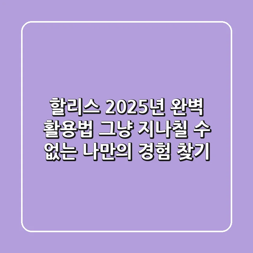 할리스, 2025년 완벽 활용법: 그냥 지나칠 수 없는 나만의 경험 찾기