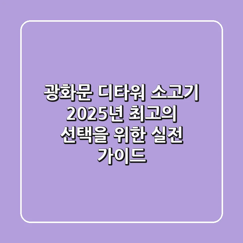 광화문 디타워 소고기, 2025년 최고의 선택을 위한 실전 가이드