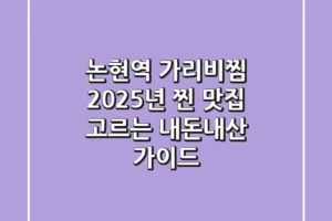논현역 가리비찜: 2025년 찐 맛집 고르는 내돈내산 가이드