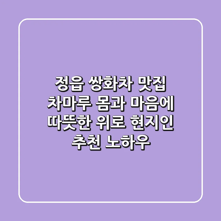 정읍 쌍화차 맛집 차마루: 몸과 마음에 따뜻한 위로, 현지인 추천 노하우