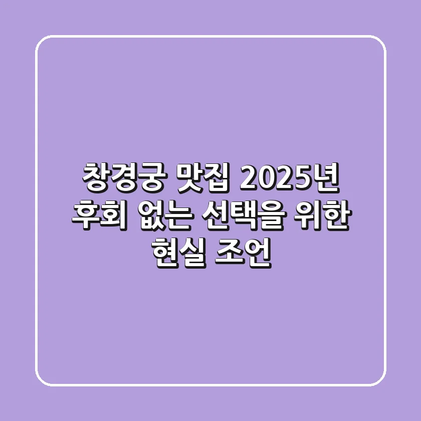 창경궁 맛집, 2025년 후회 없는 선택을 위한 현실 조언