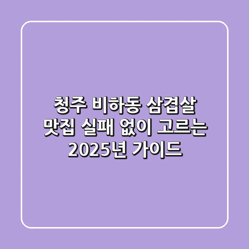 청주 비하동 삼겹살 맛집, 실패 없이 고르는 2025년 가이드