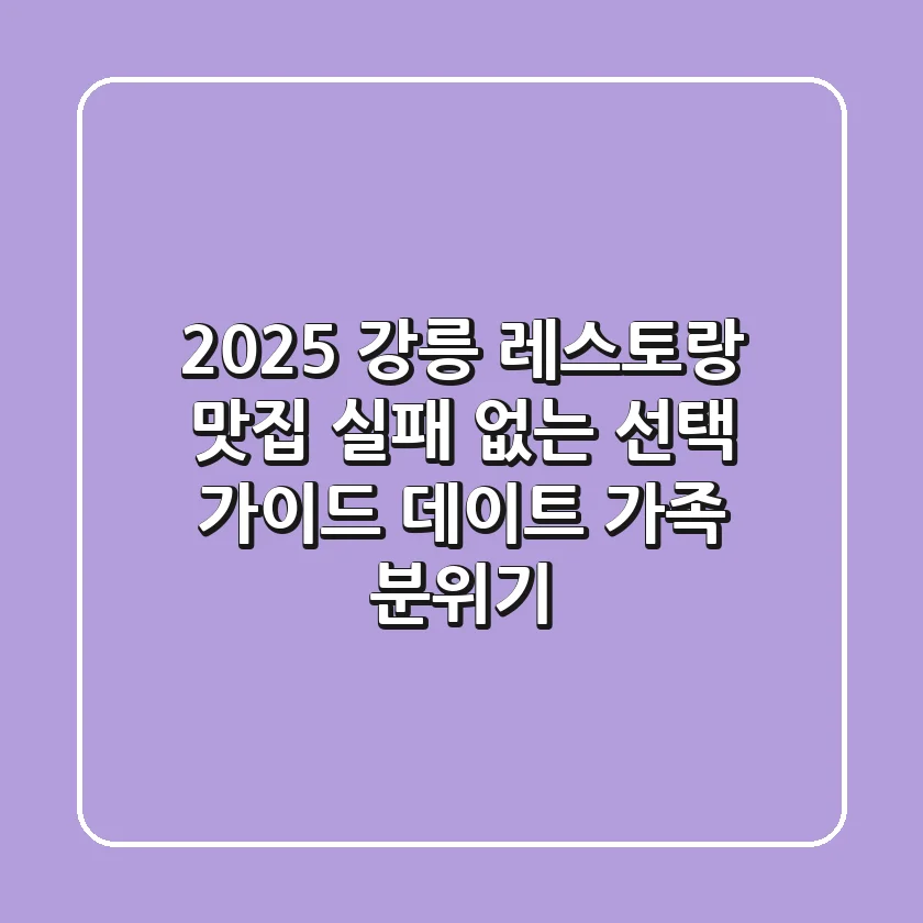 2025 강릉 레스토랑 맛집, 실패 없는 선택 가이드 (데이트, 가족, 분위기)