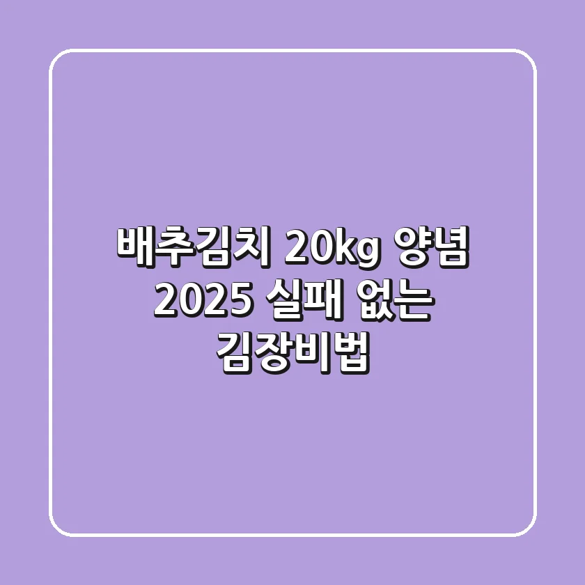 배추김치 20kg 양념: 2025 실패 없는 김장비법
