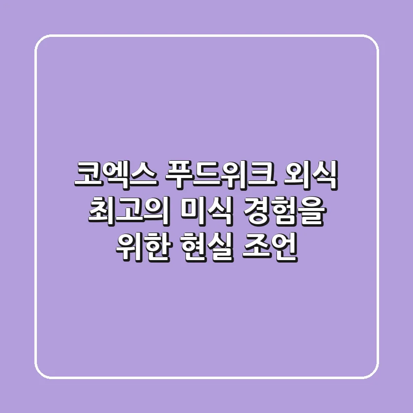 코엑스 푸드위크 외식, 최고의 미식 경험을 위한 현실 조언