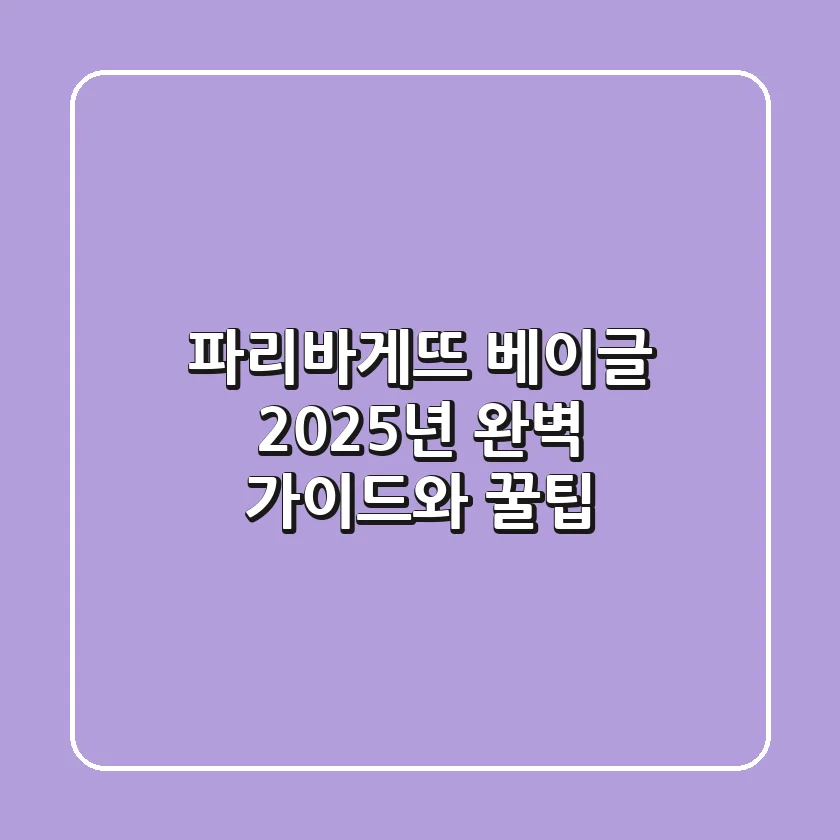 파리바게뜨 베이글, 2025년 완벽 가이드와 꿀팁!
