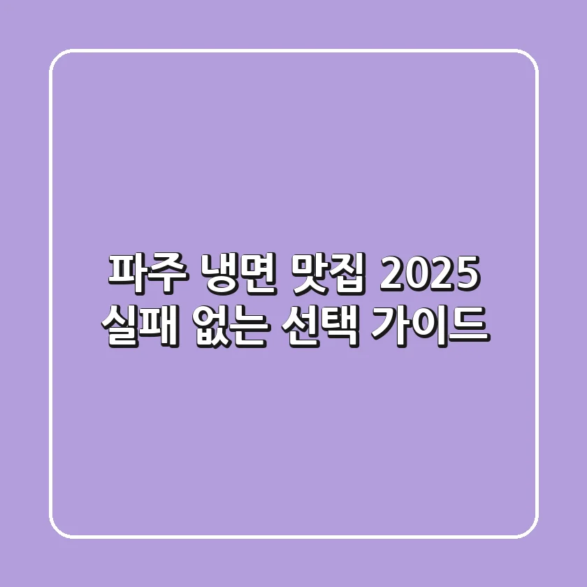 파주 냉면 맛집 2025: 실패 없는 선택 가이드