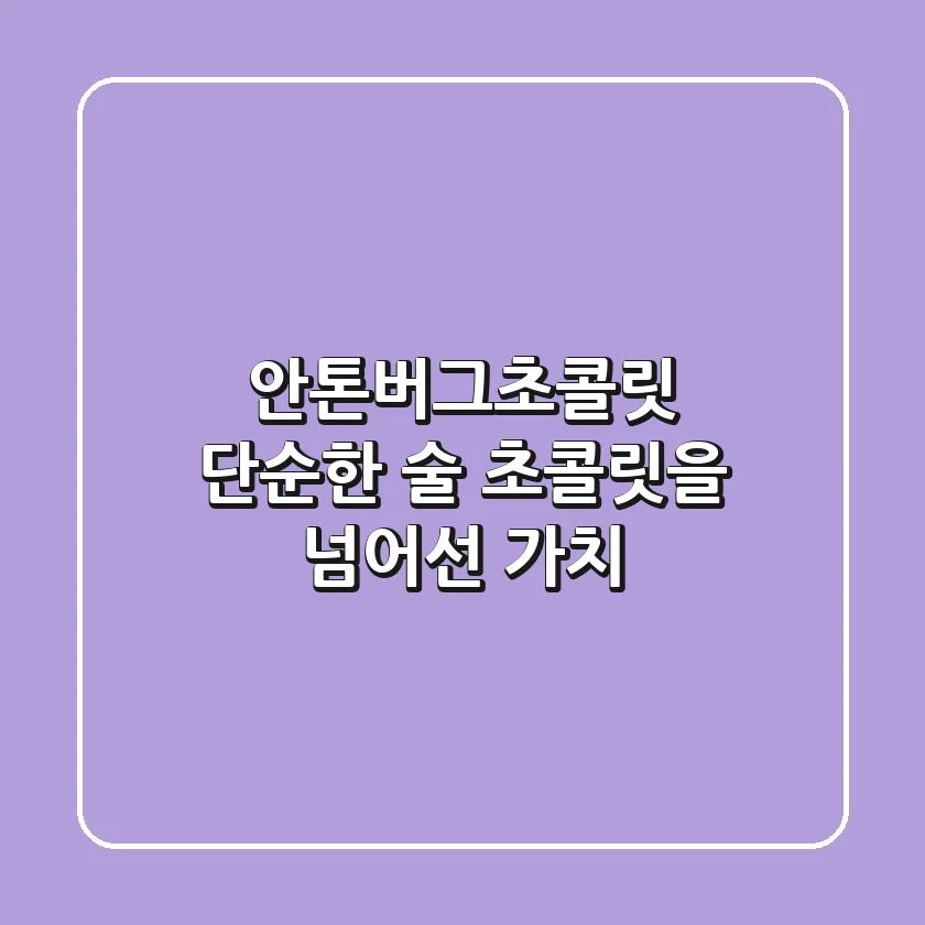 안톤버그초콜릿, 단순한 술 초콜릿을 넘어선 가치