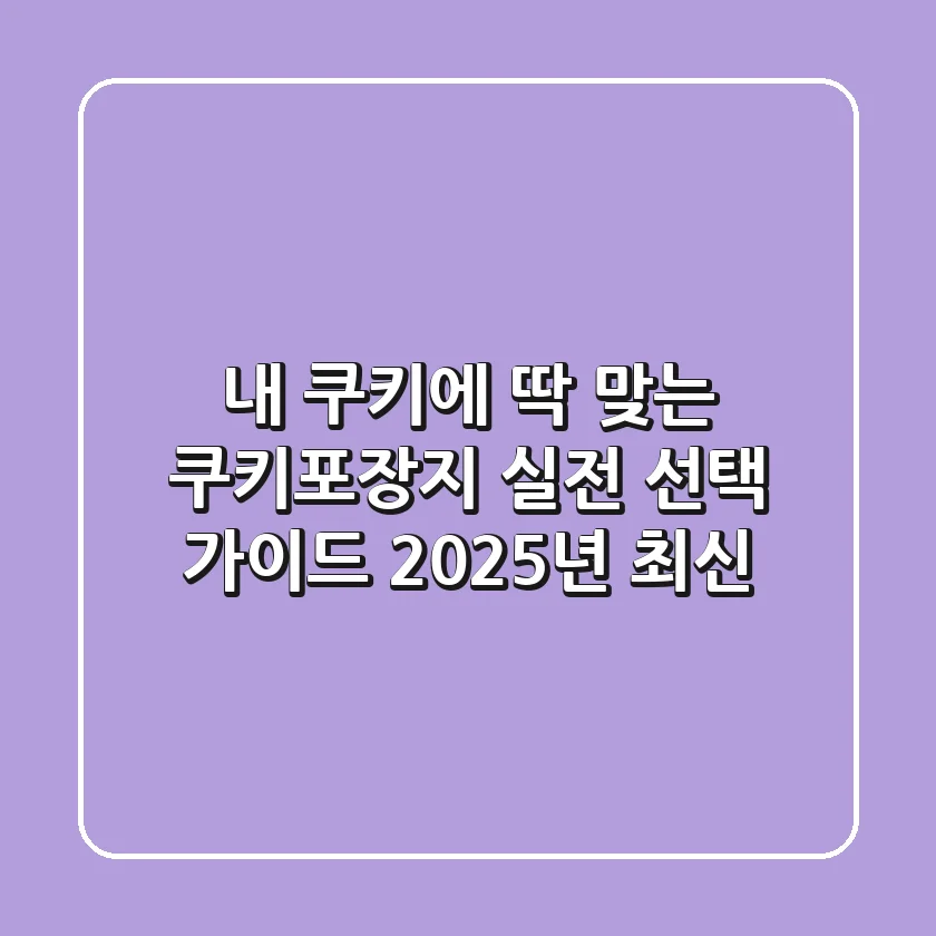 내 쿠키에 딱 맞는 쿠키포장지? 실전 선택 가이드 (2025년 최신)