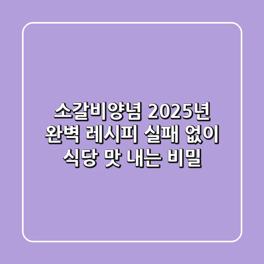 소갈비양념: 2025년 완벽 레시피, 실패 없이 식당 맛 내는 비밀