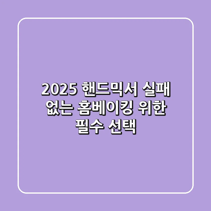 2025 핸드믹서, 실패 없는 홈베이킹 위한 필수 선택