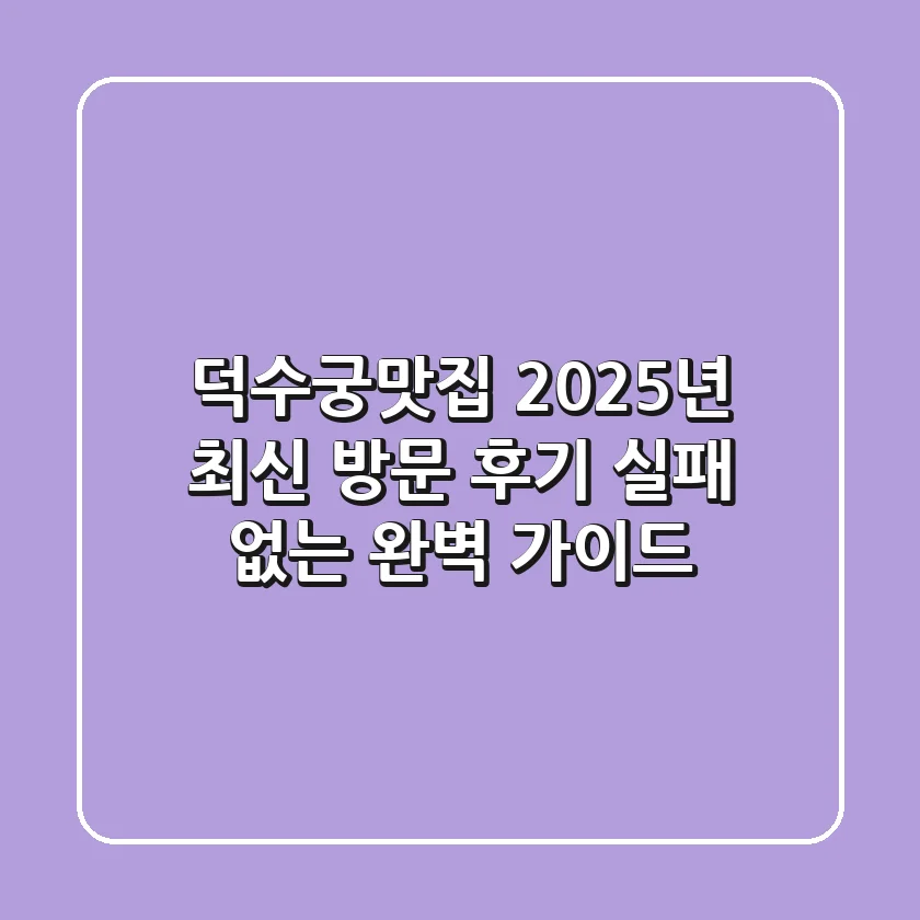 덕수궁맛집: 2025년 최신 방문 후기, 실패 없는 완벽 가이드