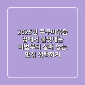 2025년 쭈꾸미볶음, 집에서 불맛내는 비법부터 실패 없는 맛집 선택까지!