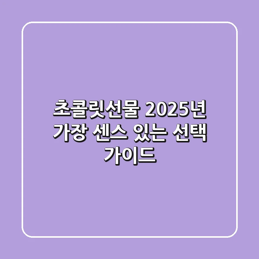 초콜릿선물, 2025년 가장 센스 있는 선택 가이드