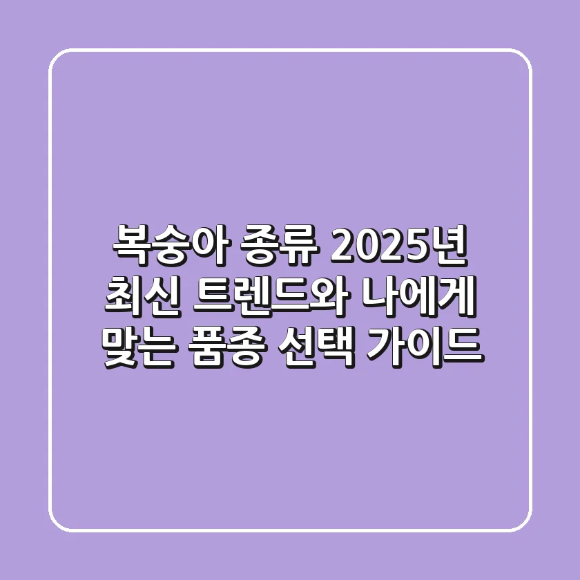 복숭아 종류, 2025년 최신 트렌드와 나에게 맞는 품종 선택 가이드