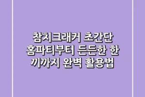 참치크래커, 초간단 홈파티부터 든든한 한 끼까지 완벽 활용법