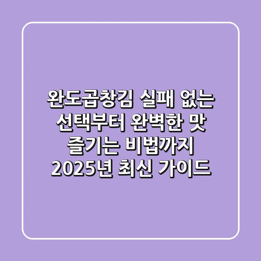 완도곱창김, 실패 없는 선택부터 완벽한 맛 즐기는 비법까지 (2025년 최신 가이드)