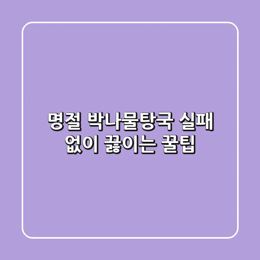 명절 박나물탕국, 실패 없이 끓이는 꿀팁