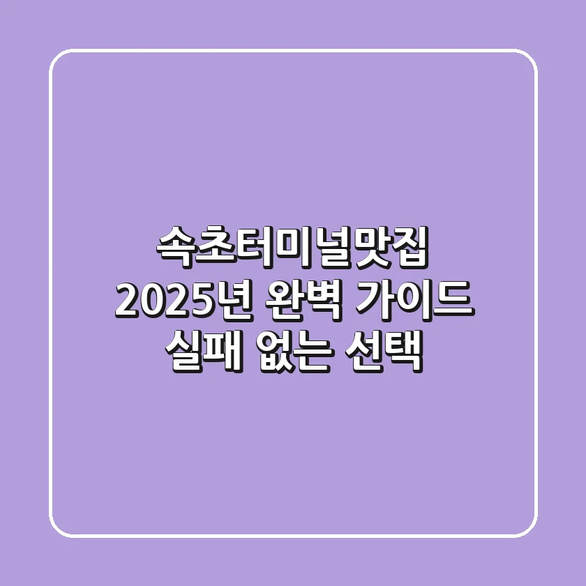속초터미널맛집 2025년 완벽 가이드: 실패 없는 선택!