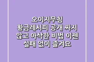오이지무침 황금레시피 공개: 짜지 않고 아삭한 비법, 이젠 실패 없이 즐겨요!