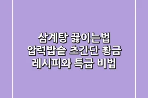 삼계탕 끓이는법 압력밥솥, 초간단 황금 레시피와 특급 비법!