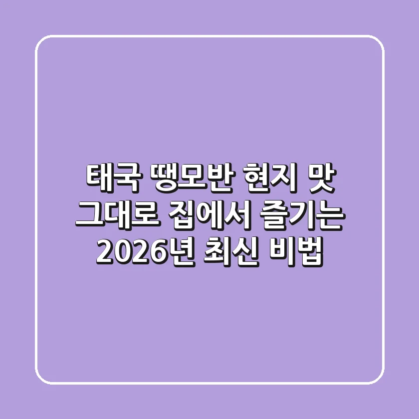 태국 땡모반, 현지 맛 그대로 집에서 즐기는 2026년 최신 비법